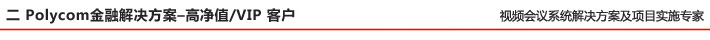 二 Polycom金融解決方案–高凈值VIP 客戶 二 Polycom金融解決方案–高凈值VIP 客戶